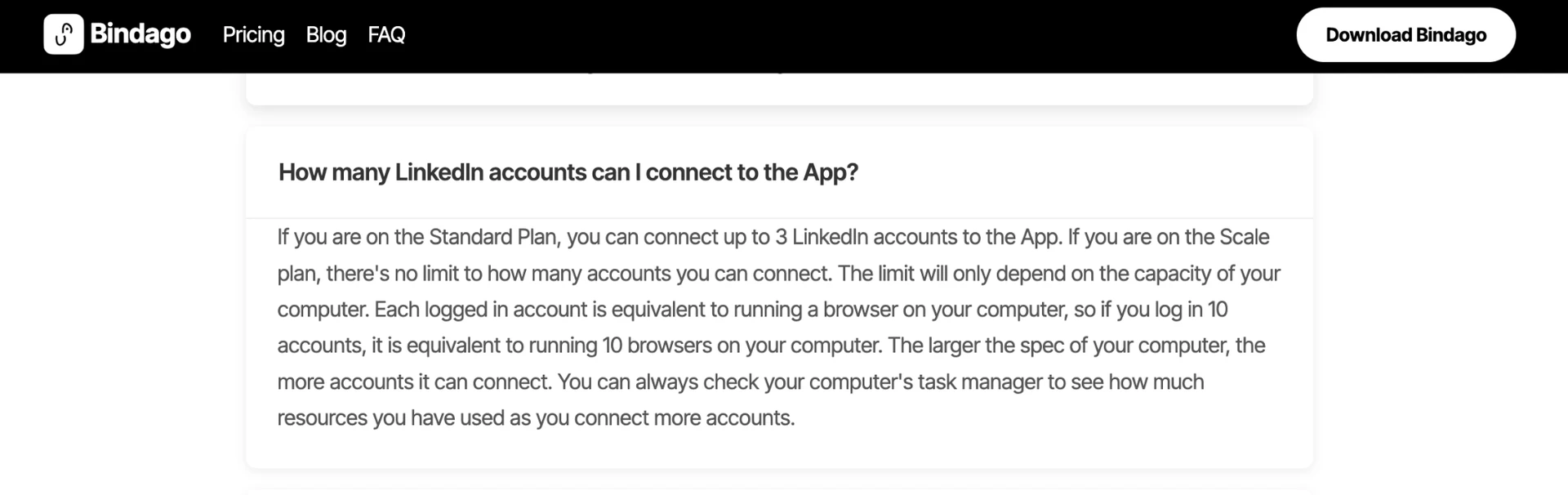Entrée développée de la FAQ de Bindago intitulée « How many LinkedIn accounts can I connect to the App? », indiquant que l’offre Standard autorise jusqu’à 3 comptes tandis que l’offre Scale n’impose aucune limite au-delà de la capacité de l’ordinateur de l’utilisateur, et comparant chaque compte connecté à une instance supplémentaire de navigateur sur cette machine